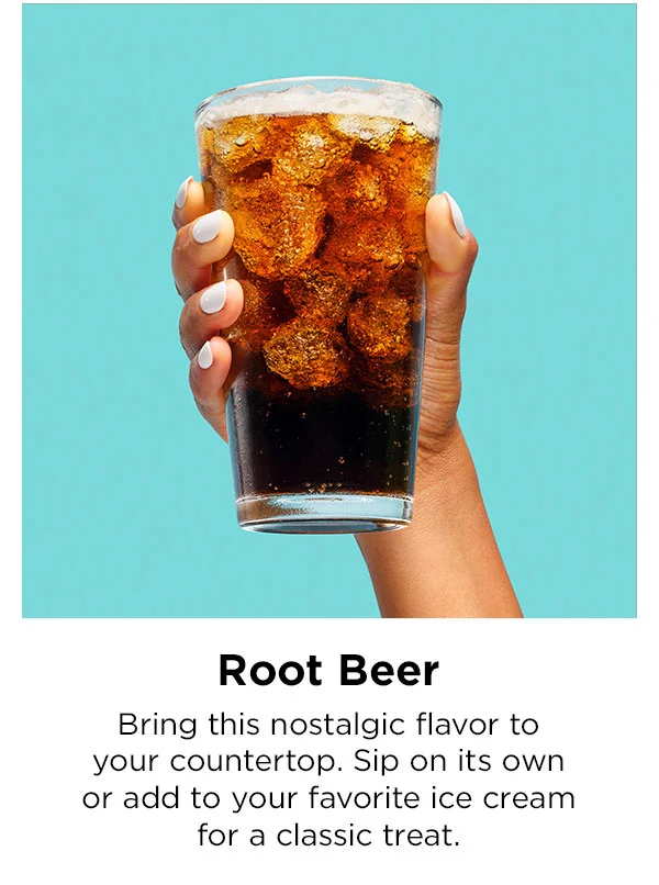 Root Beer. Bring this nostalgic flavor to your countertop. Sip on its own or add to your favorite ice cream for a classic treat.