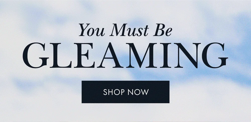 You Must Be GLEAMING SHOP NOW