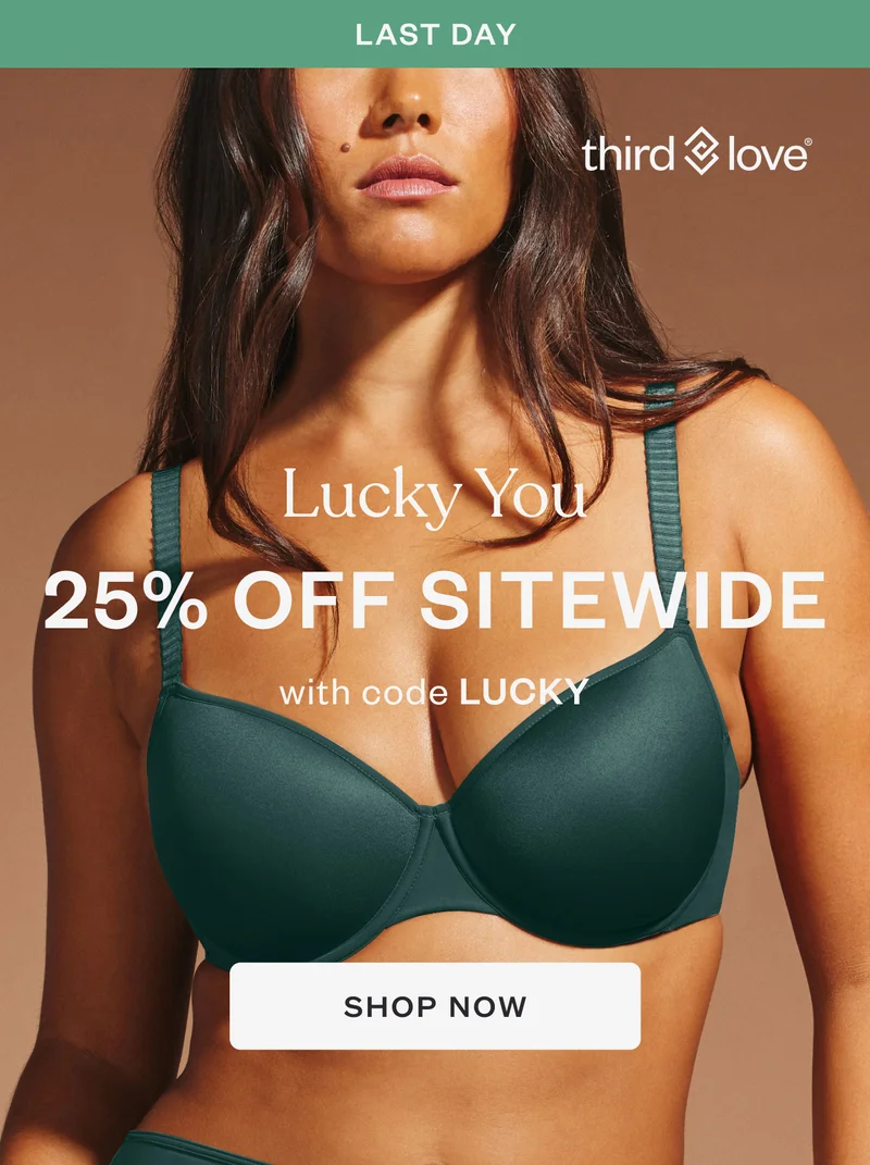 ThirdLove - Lucky You - 25% OFF SITEWIDE
with code discount code - CTA Shop Now