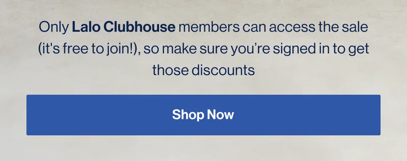 Only Lalo Clubhouse members can access the sale (it's free to join!), so make sure you’re signed in to get those discounts.Shop Now