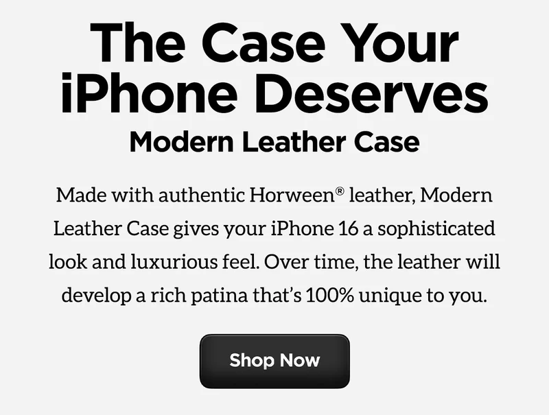 The Case Your iPhone Deserves. Modern Leather Case. Made with authentic Horween leather, Modern Leather Case gives your iPhone 16 a sophisticated look and luxurious feel. Over time, the leather will develop a rich patina that's 100% unique to you. Shop Now.