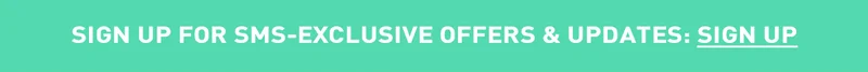 SIGN UP FOR SMS-EXCLUSIVE OFFERS & UPDATES