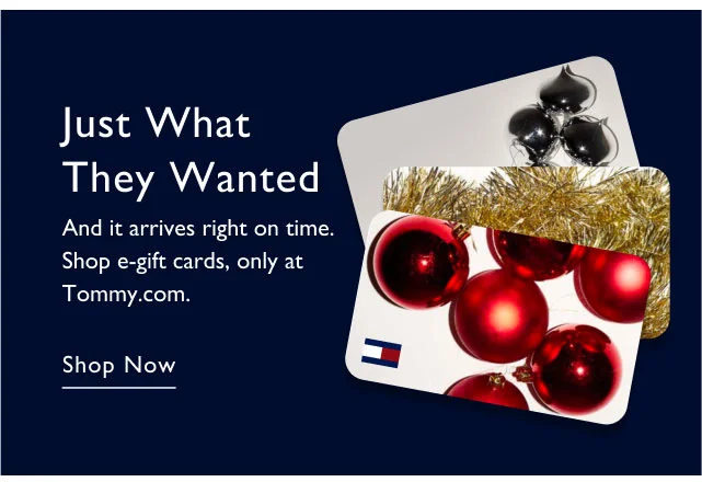 Just what they wanted                                            And it arrives right on time. Shop e-gift cards, only at Tommy.com                                            Shop now