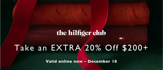 the Hilfiger club                                            Take a extra 20% off $200+                                            Valid online now - December 18
