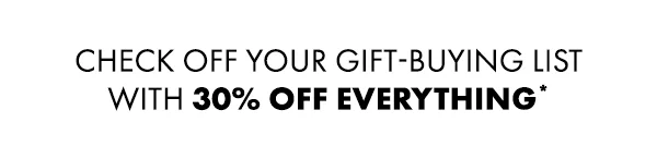 Check Off Your Gift-Buying List With 30% Off Everything*