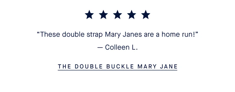 ★★★★★ “These double strap Mary Janes are a home run!” - Colleen L. THE DOUBLE BUCKLE MARY JANE