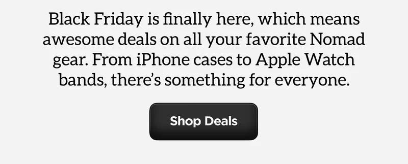 Black Friday is finally here, which means awesome deals on all your favorite Nomad gear. From iPhone cases to Apple Watch bands, there's something for everyone. Shop Deals