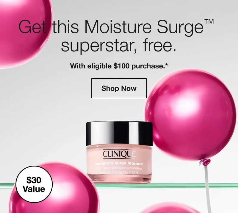 Get this Moisture Surge™ superstar, free. | With eligible $100 purchase.* | Shop Now | $30 Value