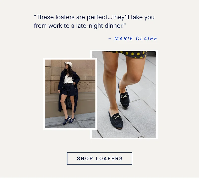 ''These loafers are perfectβ¦they'll take you from work to a late-night dinner.β βMarie Claire SHOP LOAFERS & DRIVERS ''These loafers are perfectβ¦they'll take you from work to a late-night dinner.β βMarie Claire SHOP LOAFERS & DRIVERS