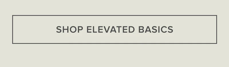 SHOP ELEVATED BASICS