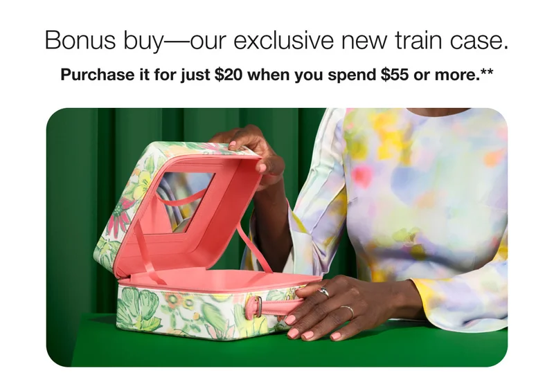 Bonus buy––our exclusive new train case. | Purchase it for just $20 when you spend $55 or more.**