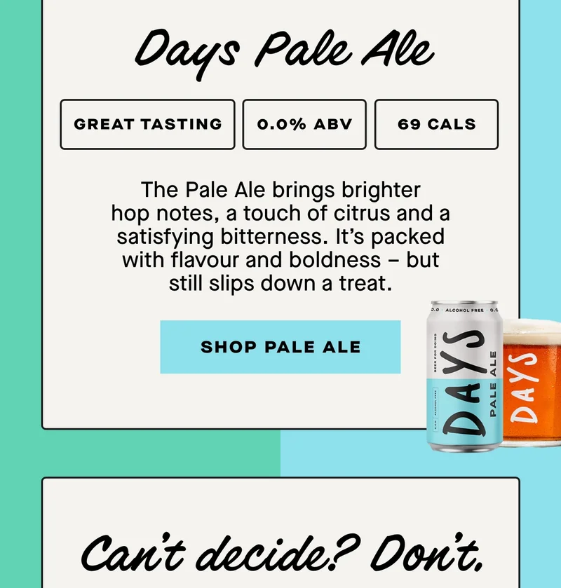 Days Pale Ale - The Pale Ale brings brighter hop notes, a touch of citrus and a satisfying bitterness. It’s packed with flavour and boldness – but still slips down a treat.