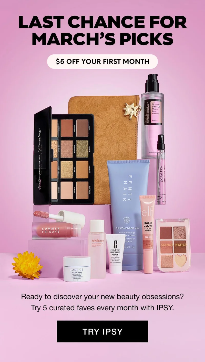 LAST CHANCE FOR MARCH'S PICKS - $5 OFF YOUR FIRST MONTH - Ready to discover your new beauty obsessions? Try 5 curated faves every month with IPSY. TRY IPSY