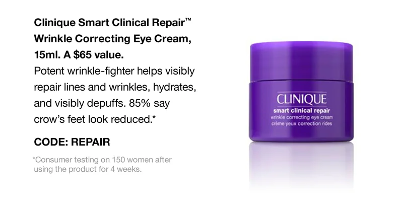 Clinique Smart Clinical Repair™ Wrinkle Correcting Eye Cream, 15ml. A $65 value. Potent wrinkle-fighter helps visibly repair lines and wrinkles, hydrates, and visibly depuffs. 85% say crow's feet look reduced.* CODE: discount code | *consumer testing on 150 women after using the product for 4 weeks.