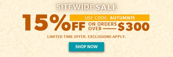 Sitewide Sale: 15% Off On Orders Over $300. Use Code: Autumn15. Limited Time Offer. Exclusions Apply. Shop Now.