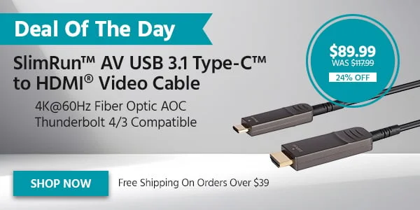 Deal Of The Day: Slimrun™ AV USB 3.1 Type-C™ To HDMI® Video Cable. 4K@60Hz Fiber Optic AOC. Thunderbolt 4/3 Compatible. $89.99 Was $117.99. 24% Off. Free Shipping On Orders Over $39. Shop Now.