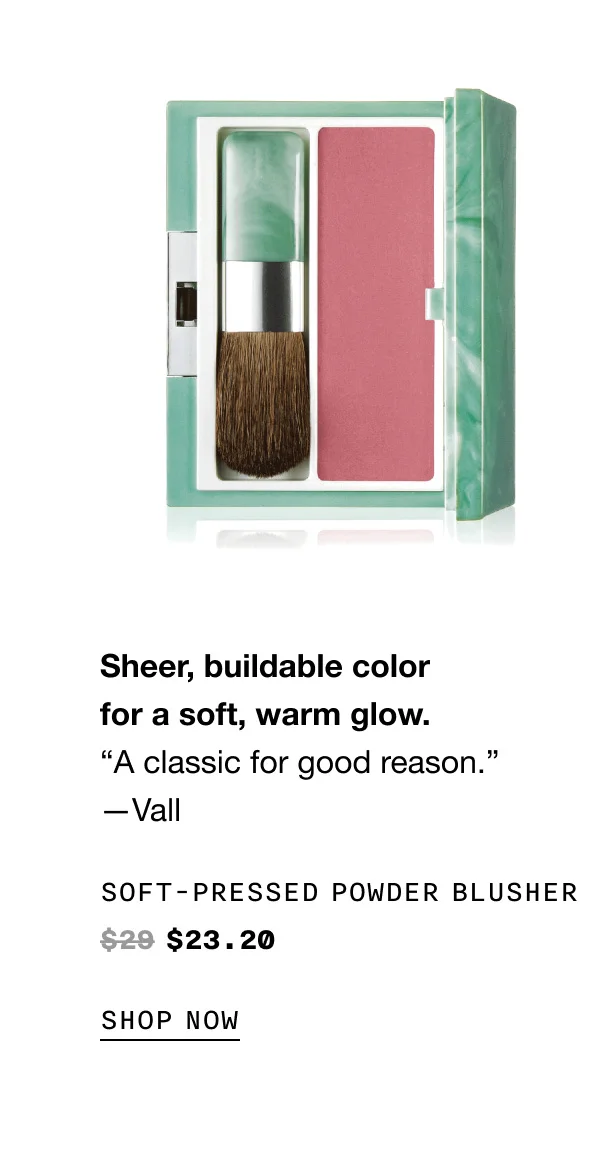 Sheer, buildable color for a soft, warm glow. “A classic for good reason.” —Vall Soft-Pressed Powder Blusher $23.20 SHOP NOW