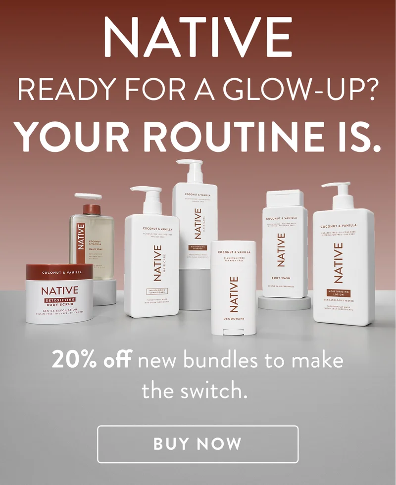 Native Ready for a glow up? Your routine is. 20% off new bundles to make the switch. Buy now.
