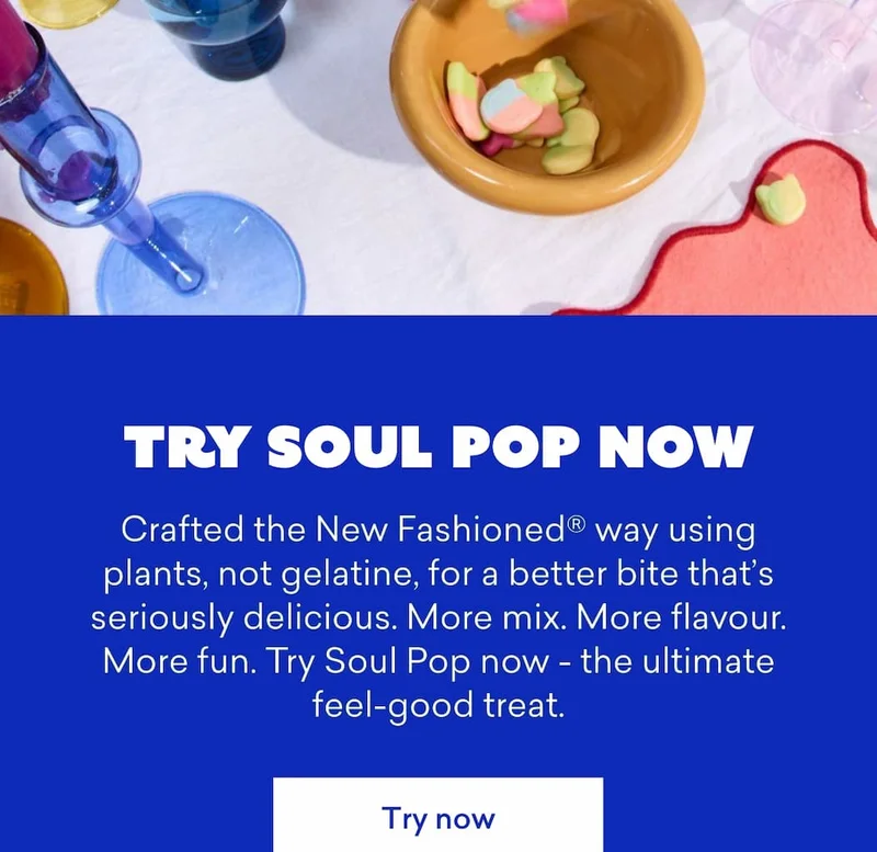 Try Soul Pop now  Crafted the New Fashioned® way using plants, not gelatine, for a better bite that’s seriously delicious. More mix. More flavour. More fun. **Try Soul Pop now - the ultimate feel-good treat.