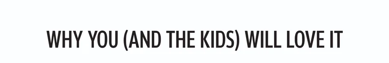 Why You (and the Kids) Will Love It