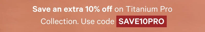 Save an extra 10% off on Titanium Pro Collection. Use code  SAVE10PRO