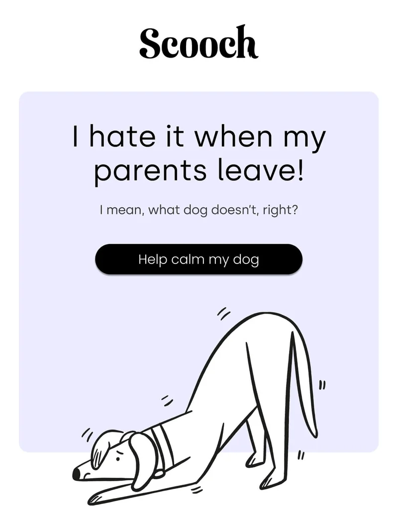 I hate it when my parents leave! I mean, what dog doesn’t, right? - Help calm my dog