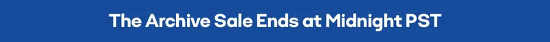 The Archive Sale Ends at Midnight PST