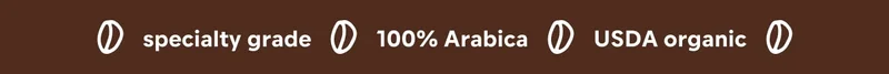 specialty grade, 100% arabica, USDA organic