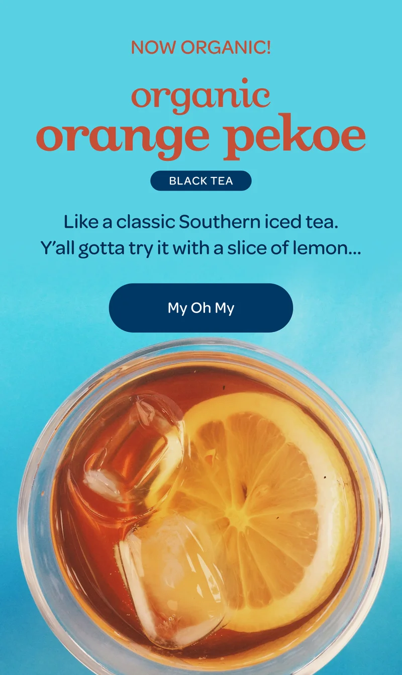 Now organic! Organic orange pekoe - Like a classic Southern iced tea. Y’all gotta try it with a slice of lemon…
