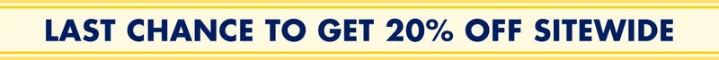 LAST CHANCE TO GET 20% OFF SITEWIDE