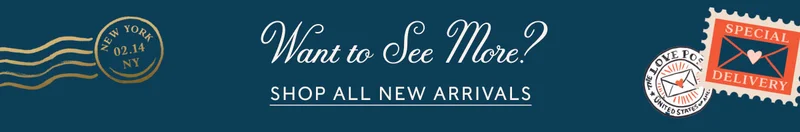 Want to See More? SHOP ALL NEW ARRIVALS
