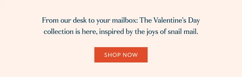 From our desk to your mailbox: The Valentine’s Day collection is here, inspired by the joys of snail mail. - Shop Now