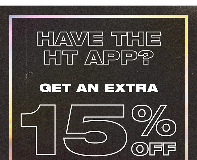 Have the HT App? Get an Extra 15% Off Your In-Store Purchase Today!