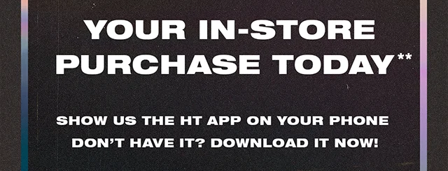 Show us the HT App on your phone. Don't have it? Download it now!