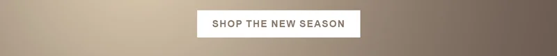 SHOP THE NEW SEASON