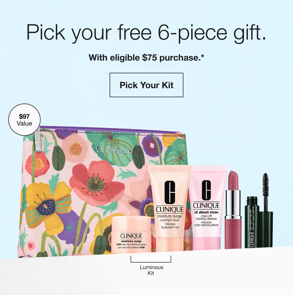 Pick your free 6-piece gift. | With eligible $75 purchase.* | Pick Your Kit | $97 Value | Luminous Kit | $118 Value | Renewal Kit