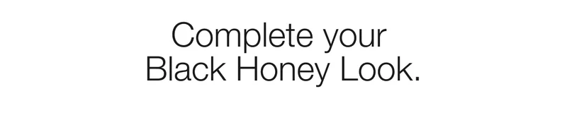 Complete your Black Honey Look.