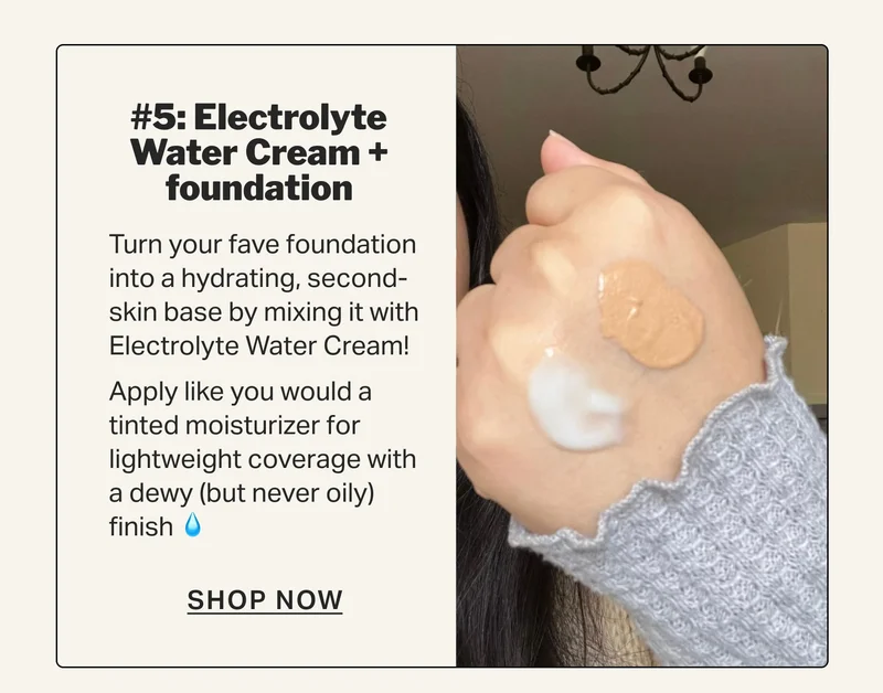 #5: Electrolyte Water Cream + foundation