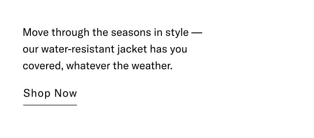 Moce through the seasons in style - our water-resistant jacket has you covered, whatever the weeather. Shop now