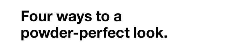 Four ways to a powder-perfect look.