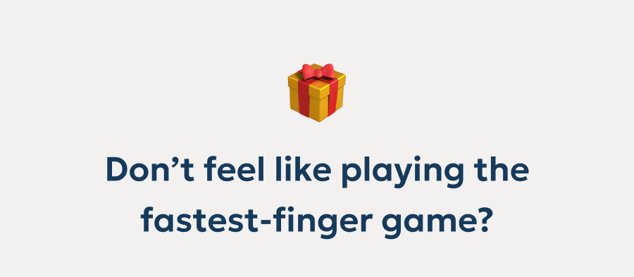 Don’t feel like playing the fastest-finger game? Don’t feel like playing the fastest-finger game?