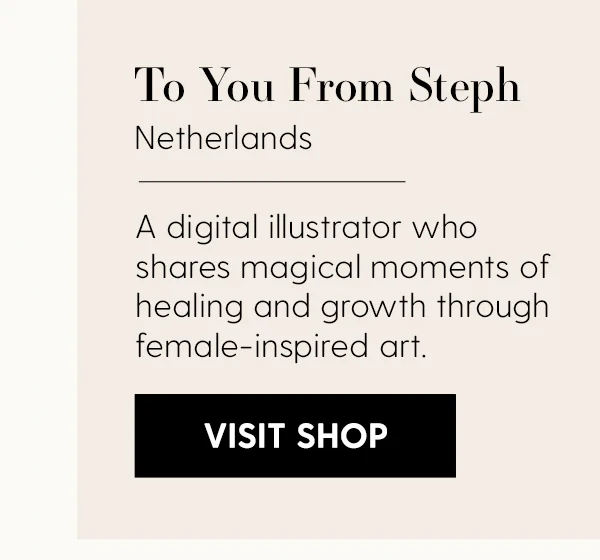 To You From Steph | Netherlands | A digital illustrator who shares magical moments of healing and growth through female-inspired art. | Visit Shop