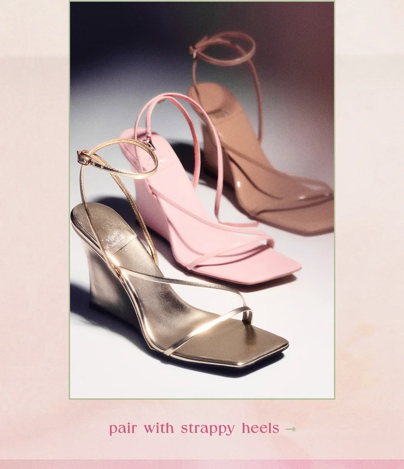 Pair with strappy heels