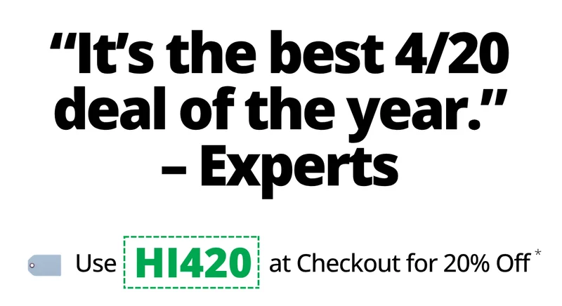 "It's the best 4/20 deal of the year." -Experts. Use code HI420 at checkout for 20% off.