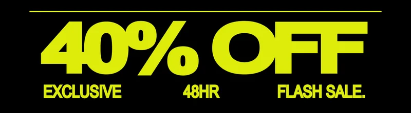 40% OFF EXCLUSIVE 48HR FLASH SALE. 40% OFF EXCLUSIVE 48HR FLASH SALE.