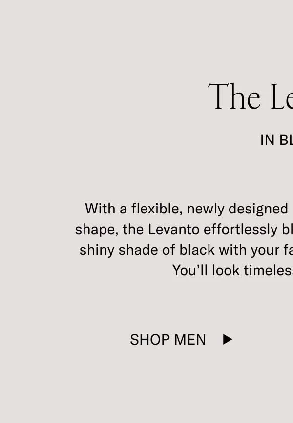 The Levanto. In Black. With a flexible, newly designed rubber sole and an iconic loafer shape, the Levanto effortlessly blends past and present. Style this shiny shade of black with your favorite vintage or modern pieces. You'll look timeless and of the times. Shop Men
