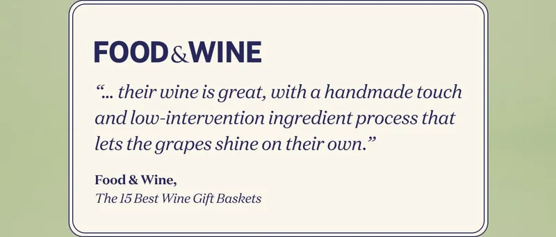 Food & Wine | “… their wine is great, with a handmade touch and low-intervention ingredient process that lets the grapes shine on their own.” | Food & Wine, The 15 Best Wine Gift Baskets