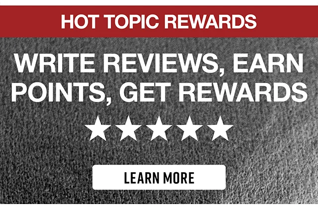 Hot Topic Rewards. Write Reviews, Earn Points, Get Rewards. Learn More