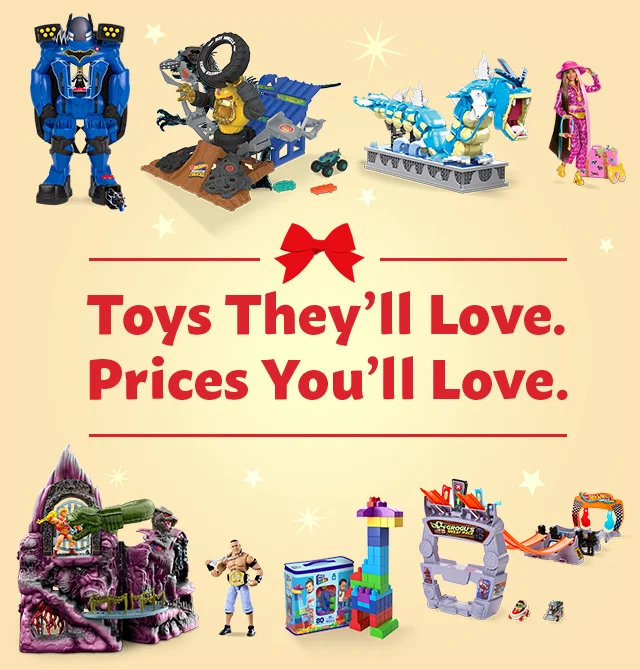 Toys They’ll Love. Prices You’ll Love.