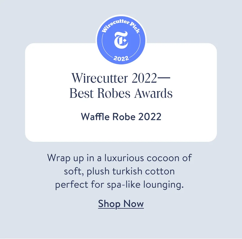 Wirecutter 2021 - Best Robes Award. Wrap up in a luxurious cocoon of soft, plush turkish cotton perfect for spa-like lounging.